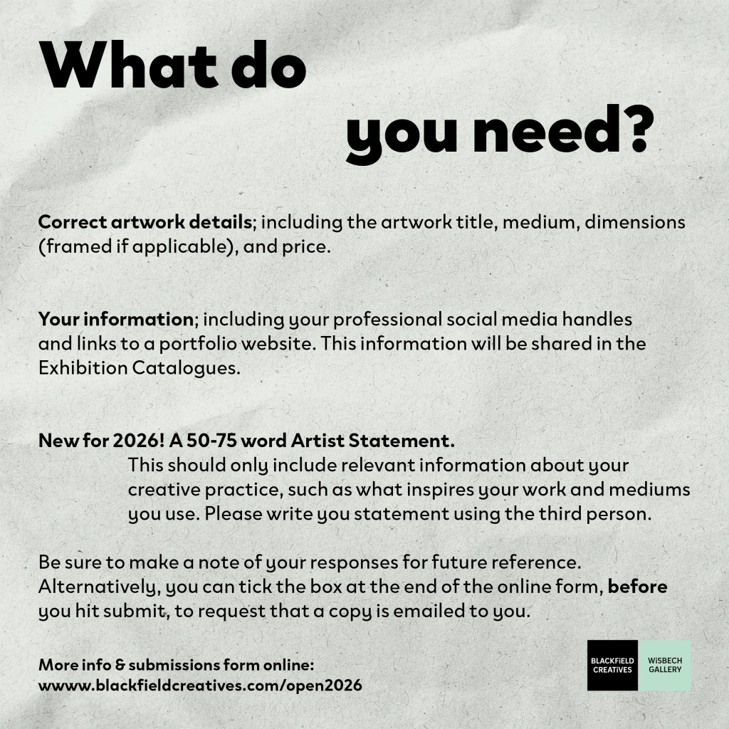 What do you need?
Correct artwork details; including the artwork title, medium, dimensions (framed if applicable), and price.
Your information; including your professional social media handles and links to a portfolio website. This information will be shared in the Exhibition Catalogues.
New for 2026! A 50-75 word Artist Statement.
This should only include relevant information about your creative practice, such as what inspires your work and mediums you use. Please write your statement using the third person.
Be sure to make a note of your responses for future reference. Alternatively, you can tick the box at the end of the online form, before you hit submit, to request that a copy is emailed to you.